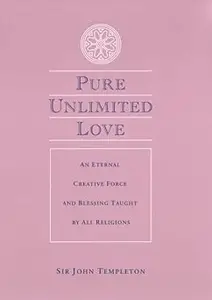 Pure Unlimited Love: An Eternal Creative Force and Blessing Taught by All Religions