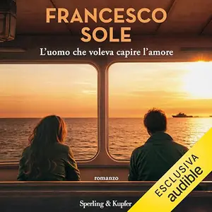 «L'uomo che voleva capire l'amore» by Francesco Sole