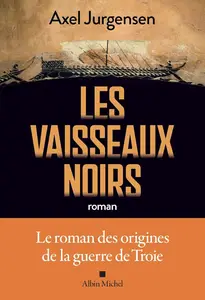 Axel Jurgensen, "Les vaisseaux noirs: Le roman des origines de la guerre de Troie"