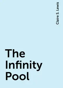 «The Infinity Pool» by Claire S. Lewis