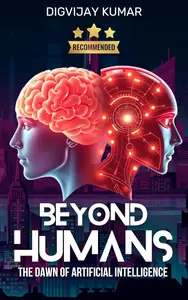 Beyond Human: The Dawn of Artificial Intelligence