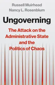 Ungoverning: The Attack on the Administrative State and the Politics of Chaos