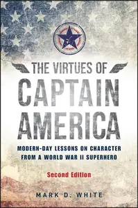 The Virtues of Captain America: Modern-Day Lessons on Character from a World War II Superhero, 2nd Edition