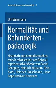 Normalität und Behindertenpädagogik: Historisch und normalismustheoretisch rekonstruiert am Beispiel repräsentativer Werke von