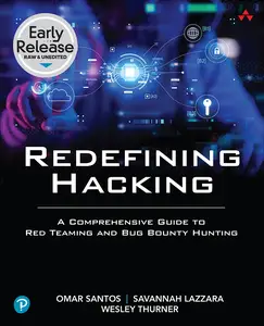 Redefining Hacking A Comprehensive Guide to Red Teaming and Bug Bounty Hunting in an AIdriven World (Early Release)