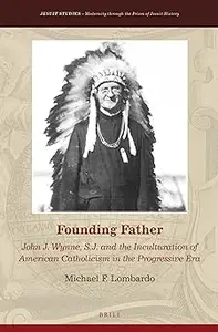 Founding Father: John J. Wynne, S. J. and the Inculturation of American Catholicism in the Progressive Era