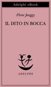 Il dito in bocca - Fleur Jaeggy