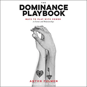 The Dominance Playbook: Ways to Play with Power in Scenes and Relationships [Audiobook]