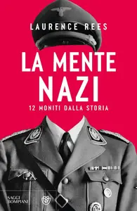 Laurence Rees - La mente nazi. 12 moniti dalla storia