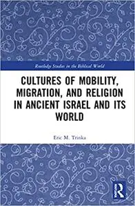 Cultures of Mobility, Migration, and Religion in Ancient Israel and Its World