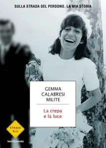 Gemma Calabresi Milite - La crepa e la luce. Sulla strada del perdono. La mia storia