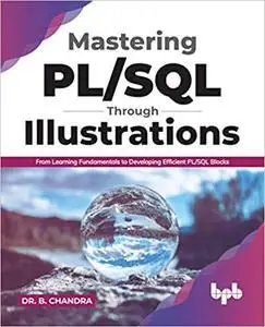 Mastering PL/SQL Through Illustrations: From Learning Fundamentals to Developing Efficient PL/SQL Blocks