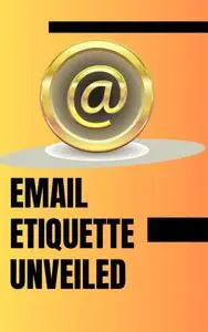 Email Etiquette Unveiled : Professional Email Writing Made Easy
