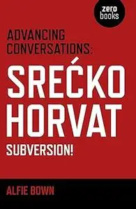 Advancing Conversations: Srecko Horvat - Subversion!