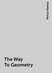 «The Way To Geometry» by Petrus Ramus
