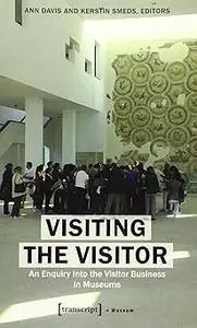 Visiting the Visitor: An Enquiry Into the Visitor Business in Museums