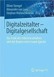 Digitalzeitalter - Digitalgesellschaft: Das Ende des Industriezeitalters und der Beginn einer neuen Epoche