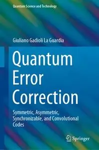 Quantum Error Correction: Symmetric, Asymmetric, Synchronizable, and Convolutional Codes