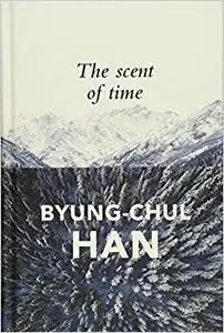 The Scent of Time: A Philosophical Essay on the Art of Lingering