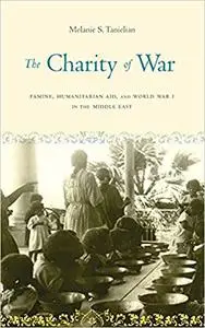 The Charity of War: Famine, Humanitarian Aid, and World War I in the Middle East