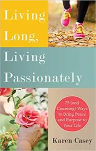 Living Long, Living Passionately: 75 (and Counting) Ways to Bring Peace and Purpose to Your Life