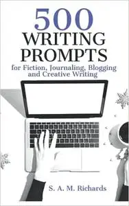 500 Writing Prompts for Fiction, Journaling, Blogging, and Creative Writing