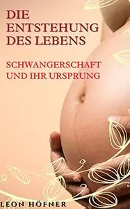 Die Entstehung des Lebens: Schwangerschaft und ihr Ursprung
