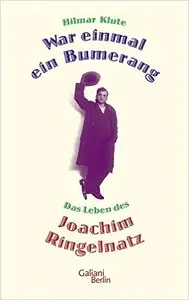 War einmal ein Bumerang: Das Leben des Joachim Ringelnatz