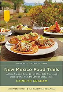 New Mexico Food Trails: A Road Tripper's Guide to Hot Chile, Cold Brews, and Classic Dishes from the Land of Enchantment