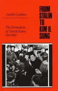 From Stalin to Kim: The Formation of North Korea 1945-1960