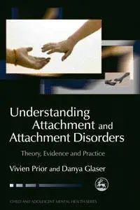 Understanding Attachment and Attachment Disorders: Theory, Evidence and Practice