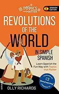 Revolutions of the World in Simple Spanish: Learn Spanish the Fun Way with Topics that Matter