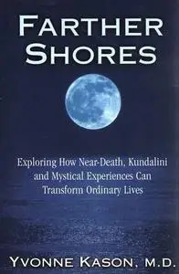 Farther Shores: Exploring How Near-Death, Kundalini and Mystical Experiences Can Transform Ordinary Lives (Repost)