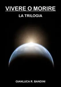 Gianluca Ranieri Bandini - Vivere o morire. La trilogia