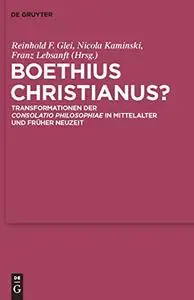 Boethius Christianus?: Transformationen der ""Consolatio Philosophiae"" in Mittelalter und Früher Neuzeit