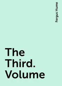 «The Third. Volume» by Fergus Hume