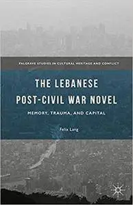 The Lebanese Post-Civil War Novel: Memory, Trauma, and Capital