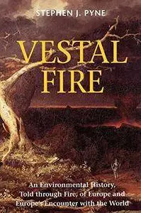 Vestal Fire: An Environmental History, Told through Fire, of Europe and Europe's Encounter with the World