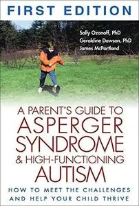 A Parent's Guide to Asperger Syndrome and High-Functioning Autism: How to Meet the Challenges and Help Your Child Thrive