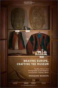 Weaving Europe, Crafting the Museum: Textiles, history and ethnography at the Museum of European Cultures, Berlin