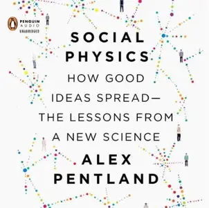 Social Physics: How Good Ideas Spread - The Lessons from a New Science [Audiobook]