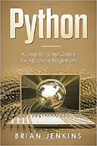 Python: A Step-by-Step Guide For Absolute Beginners