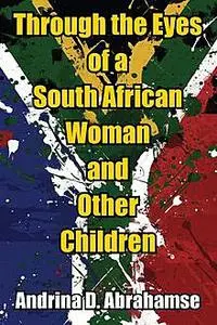 «Through the Eyes of a South African Woman and Other Children» by Andrina D.Abrahamse