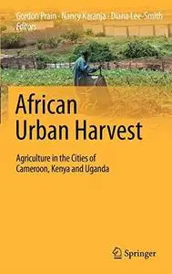 African Urban Harvest: Agriculture in the Cities of Cameroon, Kenya and Uganda