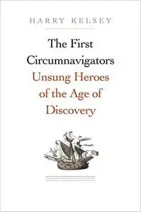 The First Circumnavigators: Unsung Heroes of the Age of Discovery