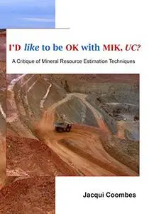 I'D like to be OK with MIK, UC?: A Critique of Mineral Resource Estimation Techniques