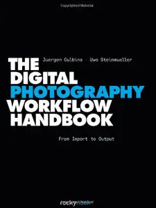 The Digital Photography Workflow Handbook by Juergen Gulbins, Uwe Steinmueller (Repost)