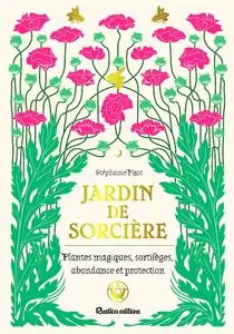 Stéphanie Pizot, "Jardin de sorcière : Plantes magiques, sortilèges, abondance et proctection"