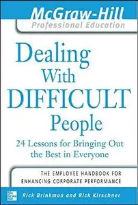 Dealing with difficult people: 24 lessons for bringing out the best in everyone