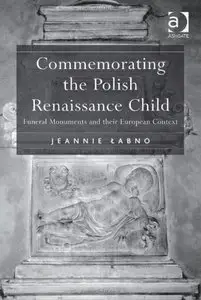 Commemorating the Polish Renaissance Child: Funeral Monuments and Their European Context